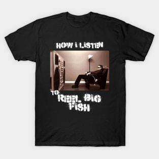 how i listen reel big T-Shirt